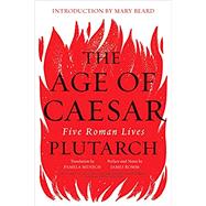 The Age of Caesar Five Roman Lives by Plutarch; Romm, James; Mensch, Pamela; Beard, Mary, 9780393355529