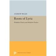 Roots of Lyric by Welsh, Andrew, 9780691655529