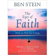 The Eyes of Faith: How to Not Go Crazy Thoughts to Bear in Mind to Get Through Even the Worst Days by Stein, Ben, 9781401925529