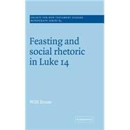 Feasting and Social Rhetoric in Luke 14 by Willi Braun, 9780521495530