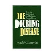 The Doubting Disease: Help for Scrupulosity and Religious Compulsions by Ciarrocci, Joseph W., 9780809135530
