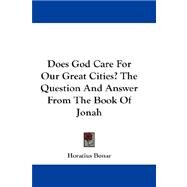 Does God Care For Our Great Cities?: The Question and Answer from the Book of Jonah by Bonar, Horatius, 9781432675530