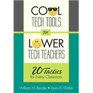 Cool Tech Tools for Lower Tech Teachers : 20 Tactics for Every Classroom by William N. Bender, 9781452235530