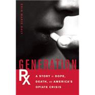 Generation Rx A Story of Dope, Death and America's Opiate Crisis by Daly, Erin Marie, 9781619025530