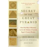 The Secret of the Great Pyramid: How One Man's Obsession Led to the Solution of Ancient Egypt's Greatest Mystery by Brier, Bob, 9780061655531