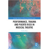 Performance, Trauma and Puerto Rico in Musical Theatre by Colleen Rua, 9781000925531