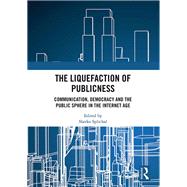 The Liquefaction of Publicness: Communication, Democracy and the Public Sphere in the Internet Age by Splichal; Slavko, 9781138325531