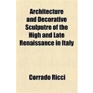 Architecture and Decorative Sculputre of the High and Late Renaissance in Italy by Ricci, Corrado, 9781154615531
