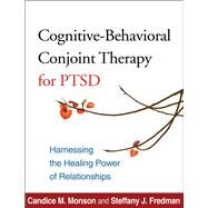 Cognitive-Behavioral Conjoint Therapy for PTSD Harnessing the Healing Power of Relationships by Monson, Candice M.; Fredman, Steffany J., 9781462505531