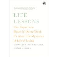Life Lessons Two Experts on Death and Dying Teach Us About the Mysteries of Life and Living by Kbler-Ross, Elisabeth; Kessler, David, 9781476775531