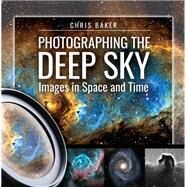 Photographing the Deep Sky by Baker, Chris, 9781526715531