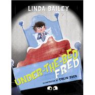Under-the-bed Fred by Bailey, Linda; Jack, Colin, 9781770495531