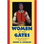 Women at the Gates: Gender and Industry in Stalin's Russia by Wendy Z. Goldman, 9780521785532