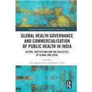Global Health Governance and Commercialisation in India: Emerging contradictions and paradoxical solutions by Kapilashrami; Anuj, 9781138485532