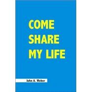 Come Share My Life by Weber, John A., 9781412095532