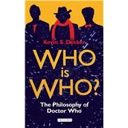 Who is Who? The Philosophy of Doctor Who by Decker, Kevin S., 9781780765532