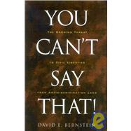 You Can't Say That! The Growing Threat to Civil Liberties from Antidiscrimination Laws by Berstein, David E., 9781930865532