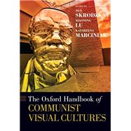 The Oxford Handbook of Communist Visual Cultures by Skrodzka, Aga; Lu, Xiaoning; Marciniak, Katarzyna, 9780190885533