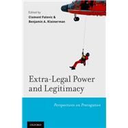 Extra-Legal Power and Legitimacy Perspectives on Prerogative by Fatovic, Clement; Kleinerman, Benjamin A., 9780199965533