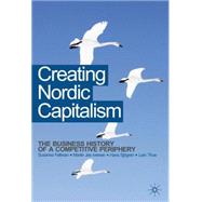 Creating Nordic Capitalism The Development of a Competitive Periphery by Fellman, Susanna; iversen, Martin; Sjgren, Hans; Thue, Lars, 9780230545533