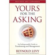 Yours for the Asking An Indispensable Guide to Fundraising and Management by Levy, Reynold, 9780470505533