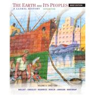 The Earth and Its Peoples, Brief Volume II: Since 1500 A Global History by Bulliet, Richard; Crossley, Pamela; Headrick, Daniel; Hirsch, Steven; Johnson, Lyman, 9781285445533