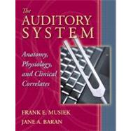 The Auditory System Anatomy, Physiology, and Clinical Correlates by Musiek, Frank E.; Baran, Jane A., 9780205335534