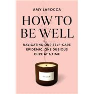 How to Be Well Without Spending All Your Money and Losing Your Mind by Larocca, Amy, 9780525655534