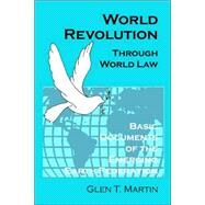 World Revolution Through World Law Hbk : Basic Documents of the Emerging Earth Federation by MARTIN GLEN T, 9780975355534