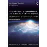 Technology, Globalization and Sustainable Development: Transforming the Industrial State by Ashford; Nicholas A, 9781138605534