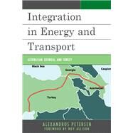 Integration in Energy and Transport Azerbaijan, Georgia, and Turkey by Petersen, Alexandros; Allison, Roy, 9781498525534