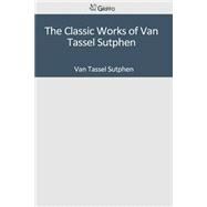 The Classic Works of Van Tassel Sutphen by Van Tassel Sutphen, 9781502305534
