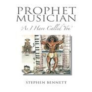 Prophet Musician As I Have Called You by Bennett, Stephen, 9781543995534