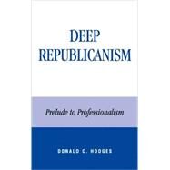 Deep Republicanism Prelude to Professionalism by Hodges, Donald C., 9780739105535