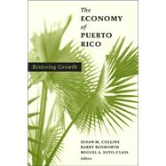 The Economy of Puerto Rico Restoring Growth by Collins, Susan M.; Bosworth, Barry P.; Soto-Class, Miguel A., 9780815715535