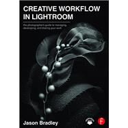 Creative Workflow in Lightroom: The photographers guide to managing, developing, and sharing your work by Bradley; Jason, 9781138695535