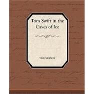 Tom Swift in the Caves of Ice by Appleton, Victor, 9781438595535