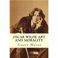 Oscar Wilde Art and Morality by Mason, Stuart, 9781503075535