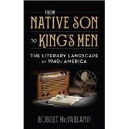 From Native Son to King's Men The Literary Landscape of 1940s America by McParland, Robert, 9781538105535