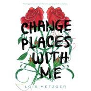 Change Places With Me by Metzger, Lois, 9780062385536