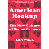 American Hookup The New Culture of Sex on Campus by Wade, Lisa, 9780393355536