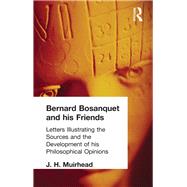 Bernard Bosanquet and his Friends: Letters Illustrating the Sources and the Development of his Philosophical Opinions by Muirhead, J H, 9780415295536