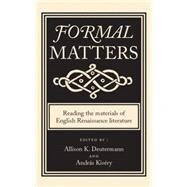 Formal Matters Reading the Materials of English Renaissance Literature by Deutermann, Allison K.; Kisry, Andrs, 9780719085536