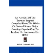 Account of the Burman Empire : Compiled from the Works of Colonel Symes, Major Canning, Captain Cox, Dr. Leyden, Dr. Buchanan, Etc. (1852) by Bell, Henry Glassford, 9781120145536