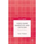 Video Game Narrative and Criticism Playing the Story by Thabet, Tamer, 9781137525536