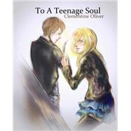 To a Teenage Soul by Oliver, Clementine R. E.; Ka, Lui, 9781500305536