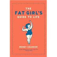The Fat Girl's Guide to Life by Shanker, Wendy, 9781582345536