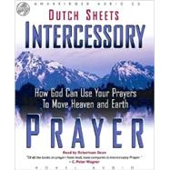 Intercessory Prayer: How God Can Use Your Prayers to Move Heaven and Earth by Sheets, Dutch, 9781596445536