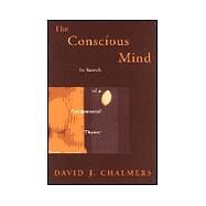 The Conscious Mind In Search of a Fundamental Theory by Chalmers, David J., 9780195105537