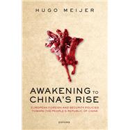 Awakening to China's Rise European Foreign and Security Policies toward the People's Republic of China by Meijer, Hugo, 9780198865537